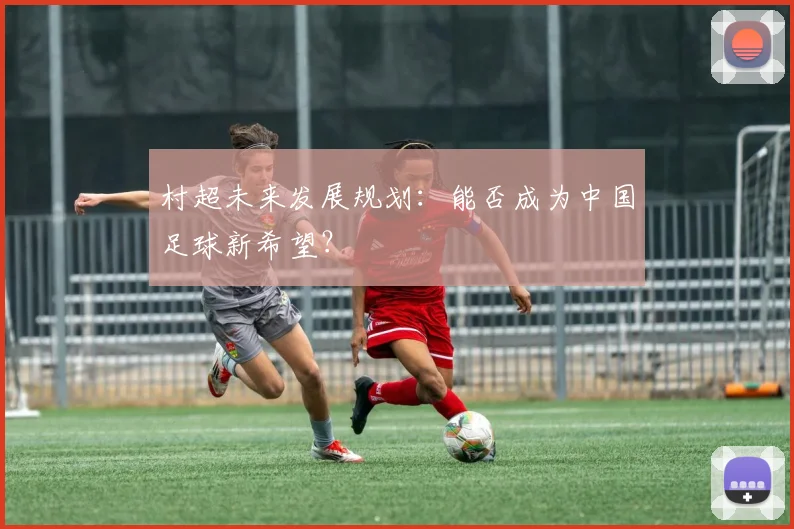 村超未来发展规划:能否成为中国足球新希望?